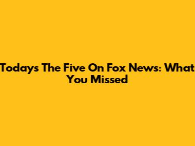 Today's The Five On Fox News: What You Missed