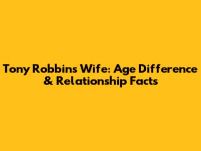 Tony Robbins' Wife: Age Difference & Relationship Facts