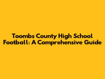 Toombs County High School Football: A Comprehensive Guide