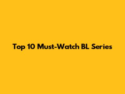 Top 10 Must-Watch BL Series