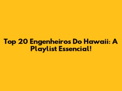 Top 20 Engenheiros Do Hawaii: A Playlist Essencial!