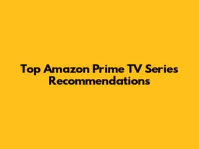 Top Amazon Prime TV Series Recommendations