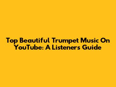 Top Beautiful Trumpet Music On YouTube: A Listener's Guide