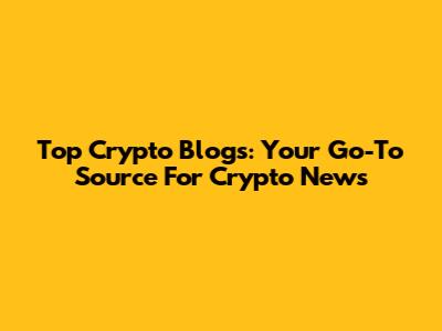 Top Crypto Blogs: Your Go-To Source For Crypto News
