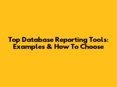 Top Database Reporting Tools: Examples & How To Choose
