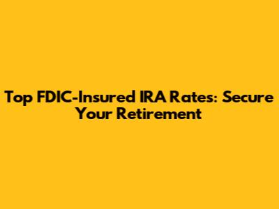 Top FDIC-Insured IRA Rates: Secure Your Retirement