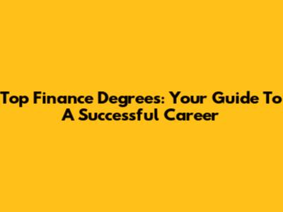 Top Finance Degrees: Your Guide To A Successful Career