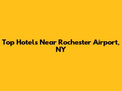 Top Hotels Near Rochester Airport, NY
