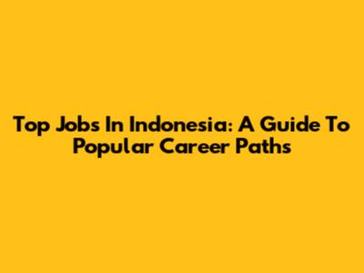Top Jobs In Indonesia: A Guide To Popular Career Paths