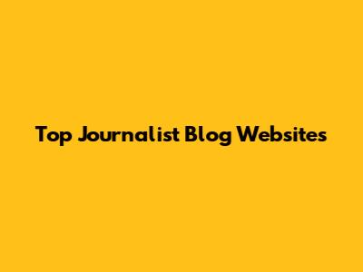 Top Journalist Blog Websites