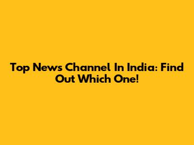 Top News Channel In India: Find Out Which One!