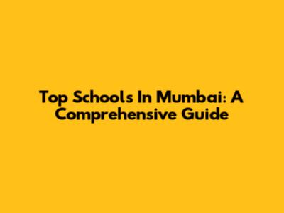 Top Schools In Mumbai: A Comprehensive Guide