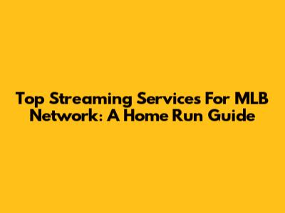 Top Streaming Services For MLB Network: A Home Run Guide