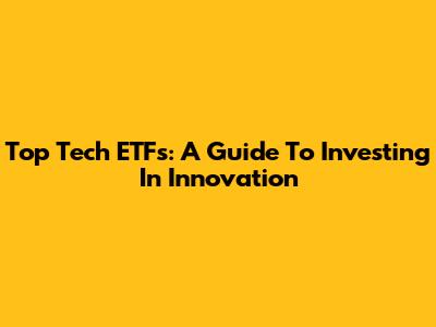Top Tech ETFs: A Guide To Investing In Innovation