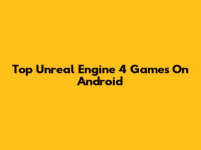 Top Unreal Engine 4 Games On Android
