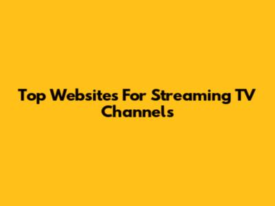 Top Websites For Streaming TV Channels
