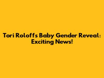 Tori Roloff's Baby Gender Reveal: Exciting News!
