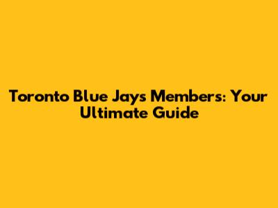 Toronto Blue Jays Members: Your Ultimate Guide