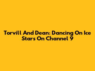 Torvill And Dean: Dancing On Ice Stars On Channel 9
