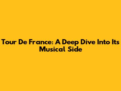 Tour De France: A Deep Dive Into Its Musical Side