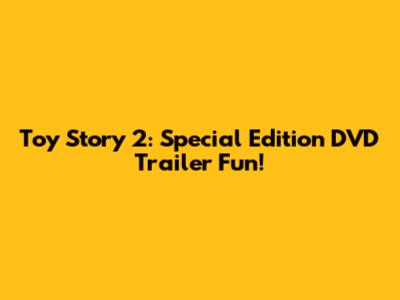 Toy Story 2: Special Edition DVD Trailer Fun!