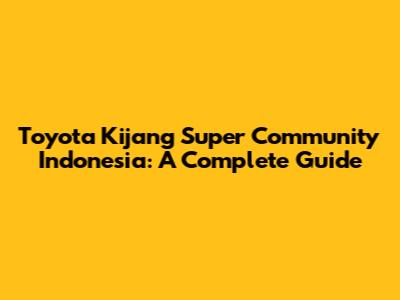 Toyota Kijang Super Community Indonesia: A Complete Guide