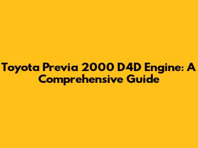 Toyota Previa 2000 D4D Engine: A Comprehensive Guide
