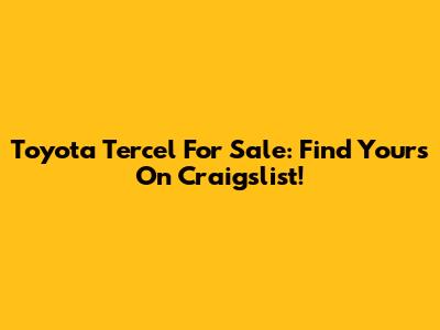 Toyota Tercel For Sale: Find Yours On Craigslist!