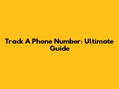 Track A Phone Number: Ultimate Guide
