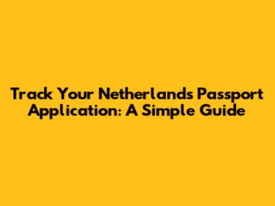 Track Your Netherlands Passport Application: A Simple Guide