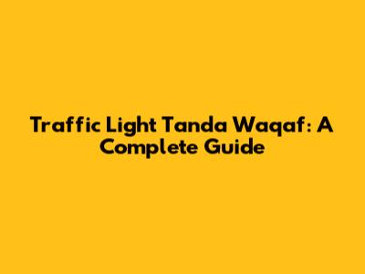 Traffic Light Tanda Waqaf: A Complete Guide