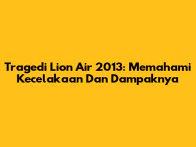 Tragedi Lion Air 2013: Memahami Kecelakaan Dan Dampaknya