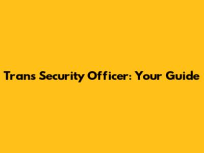 Trans Security Officer: Your Guide
