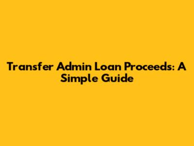 Transfer Admin Loan Proceeds: A Simple Guide
