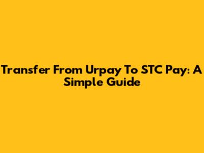 Transfer From Urpay To STC Pay: A Simple Guide