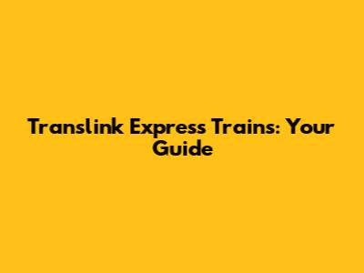 Translink Express Trains: Your Guide