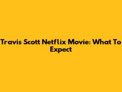 Travis Scott Netflix Movie: What To Expect
