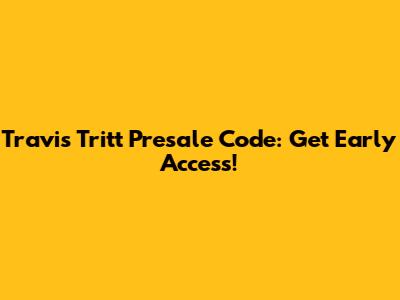 Travis Tritt Presale Code: Get Early Access!