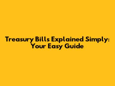 Treasury Bills Explained Simply: Your Easy Guide