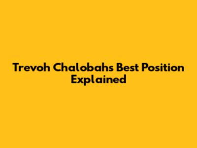 Trevoh Chalobah's Best Position Explained