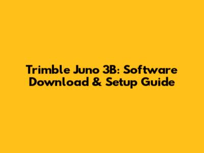 Trimble Juno 3B: Software Download & Setup Guide