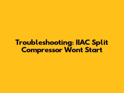 Troubleshooting: IIAC Split Compressor Won't Start