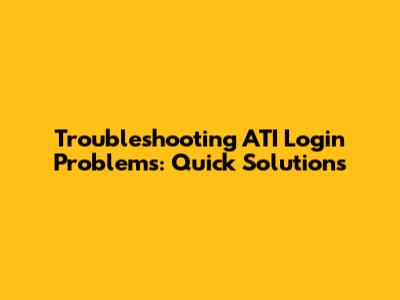 Troubleshooting ATI Login Problems: Quick Solutions