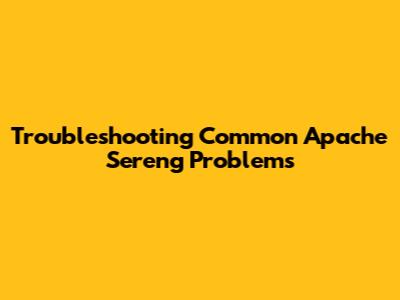 Troubleshooting Common Apache Sereng Problems