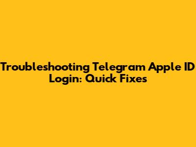 Troubleshooting Telegram Apple ID Login: Quick Fixes