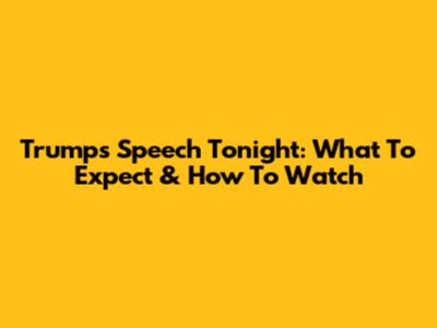 Trump's Speech Tonight: What To Expect & How To Watch