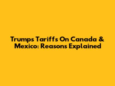 Trump's Tariffs On Canada & Mexico: Reasons Explained
