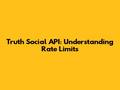 Truth Social API: Understanding Rate Limits
