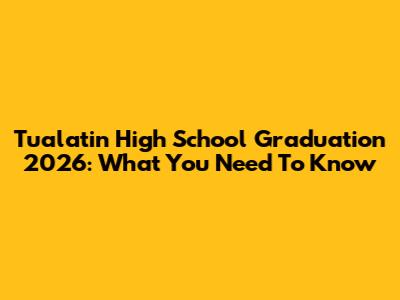 Tualatin High School Graduation 2026: What You Need To Know