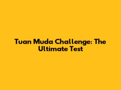 Tuan Muda Challenge: The Ultimate Test